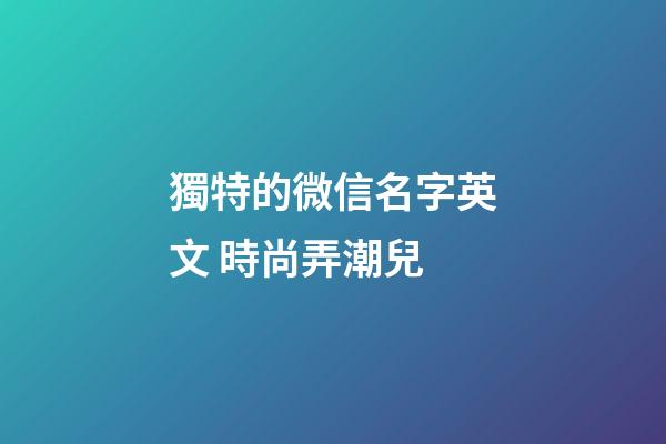 獨特的微信名字英文 時尚弄潮兒